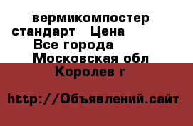 вермикомпостер  стандарт › Цена ­ 4 000 - Все города  »    . Московская обл.,Королев г.